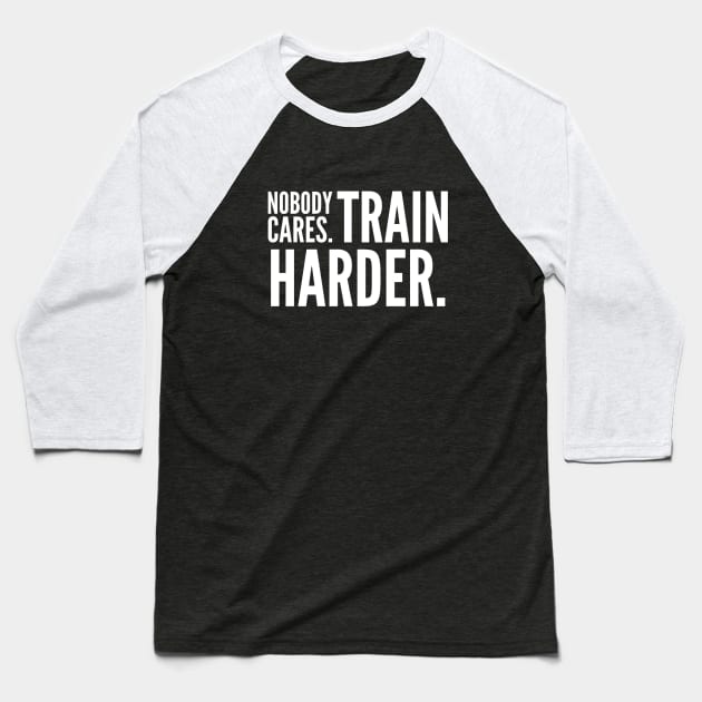 Nobody Cares Train Harder Baseball T-Shirt by Live Together